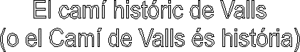 El cam� hist�ric de Valls
(o el Cam� de Valls �s hist�ria)